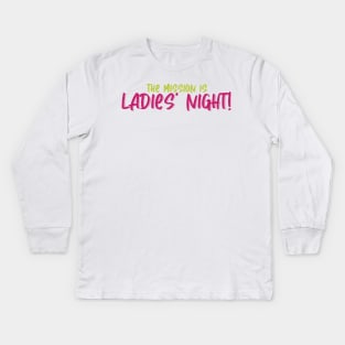 the mission is Ladies' Night! Kids Long Sleeve T-Shirt